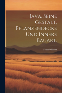 Java, seine Gestalt, Pflanzendecke und innere Bauart.