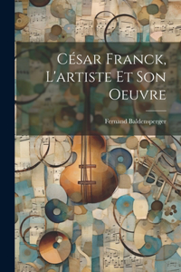 César Franck, l'artiste et son oeuvre