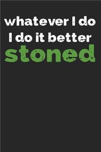 Whatever I Do I Do It Better Stoned