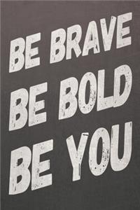 Be Brave Be Bold Be You