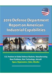 2019 Defense Department Report on American Industrial Capabilities - U.S. Position in Global Defense Markets, Manufacturing Base Problems, New Technology, Aircraft, Space, Hypersonics, Cyber, Missiles