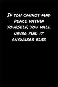 If You Cannot Find Peace Within Yourself You Will Never Find It Anywhere Else