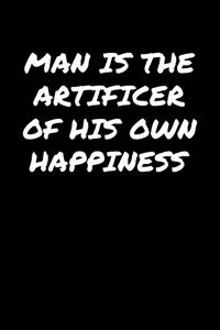 Man Is The Artificer Of His Own Happiness�