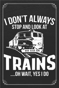 I Don't Always Stop And Look At Trains...Oh Wait, Yes I Do