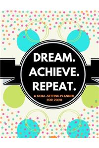 Dream. Repeat. Achieve. (A Goal-Setting Planner for 2020)