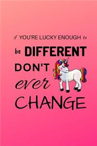 If You're Lucky To Be Different Don't Ever Change: 120 Page Lined Paperback Notebook - 6"x9"(15.2 x 22.9 cm)