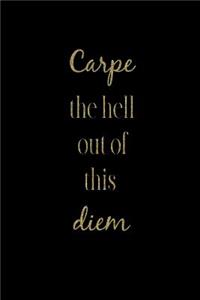 Carpe the Hell Out of This Diem