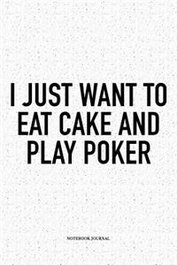 I Just Want To Eat Cake And Play Poker