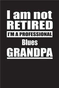 I Am Not Retired I'm A Professional Blues Grandpa
