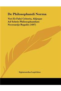 De Philosophandi Norma: Veri Et Falsi Criterio, Alijsque Ad Sobrie Philosophandum Necesarijs Regulis (1697)