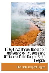 Fifty-First Annual Report of the Board of Trustees and Officers of the Dayton State Hospital