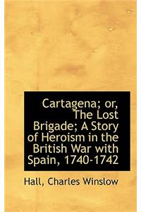 Cartagena; Or, the Lost Brigade; A Story of Heroism in the British War with Spain, 1740-1742