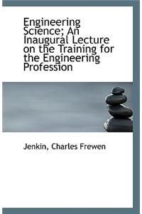 Engineering Science; An Inaugural Lecture on the Training for the Engineering Profession