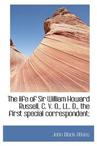 The Life of Sir William Howard Russell, C. V. O., LL. D., the First Special Correspondent