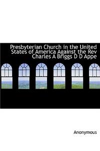Presbyterian Church in the United States of America Against the REV Charles a Briggs D D Appe