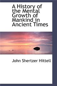 A History of the Mental Growth of Mankind in Ancient Times