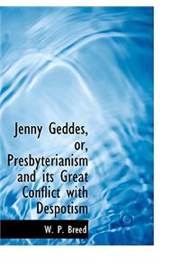 Jenny Geddes, Or, Presbyterianism and Its Great Conflict with Despotism