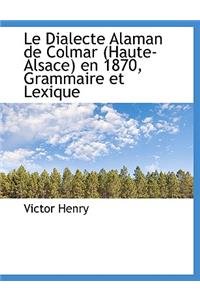 Le Dialecte Alaman de Colmar (Haute-Alsace) En 1870, Grammaire Et Lexique