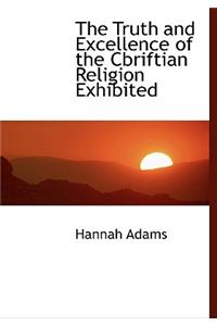 The Truth and Excellence of the Cbriftian Religion Exhibited