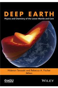 Deep Earth: Physics and Chemistry of the Lower Mantle and Core