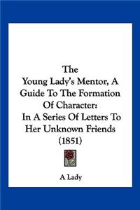 Young Lady's Mentor, A Guide To The Formation Of Character