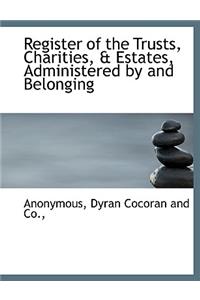 Register of the Trusts, Charities, & Estates, Administered by and Belonging