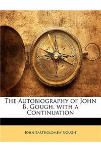 The Autobiography of John B. Gough. with a Continuation