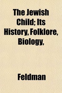 The Jewish Child; Its History, Folklore, Biology,