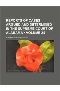 Reports of Cases Argued and Determined in the Supreme Court of Alabama (Volume 34)