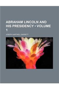 Abraham Lincoln and His Presidency (Volume 1)
