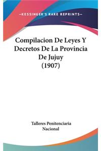 Compilacion De Leyes Y Decretos De La Provincia De Jujuy (1907)