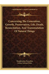 Concerning the Generation, Growth, Preservation, Life, Death, Resuscitation, and Transmutation of Natural Things