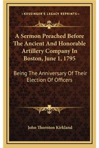 A Sermon Preached Before the Ancient and Honorable Artillery Company in Boston, June 1, 1795