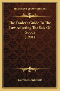 Trader's Guide To The Law Affecting The Sale Of Goods (1901)