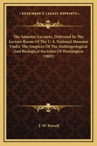 The Saturday Lectures, Delivered in the Lecture Room of the U. S. National Museum Under the Auspices of the Anthropological and Biological Societies of Washington (1882)