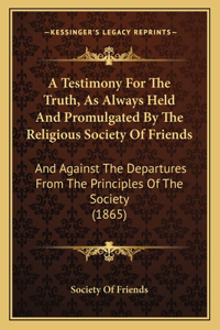 A Testimony For The Truth, As Always Held And Promulgated By The Religious Society Of Friends