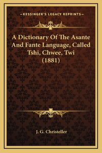 Dictionary Of The Asante And Fante Language, Called Tshi, Chwee, Twi (1881)