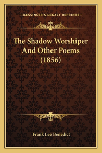 Shadow Worshiper And Other Poems (1856)