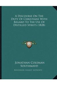 A Discourse On The Duty Of Christians With Regard To The Use Of Distilled Spirits (1828)