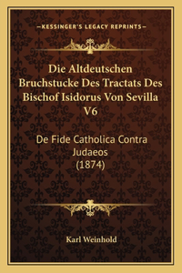 Die Altdeutschen Bruchstucke Des Tractats Des Bischof Isidorus Von Sevilla V6