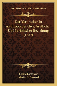 Verbrecher In Anthropologischer, Arztlicher Und Juristischer Beziehung (1887)