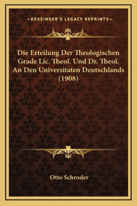Die Erteilung Der Theologischen Grade Lic. Theol. Und Dr. Theol. An Den Universitaten Deutschlands (1908)