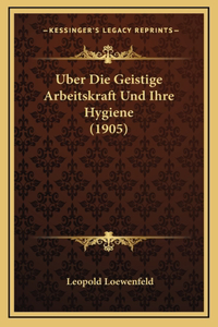 Uber Die Geistige Arbeitskraft Und Ihre Hygiene (1905)