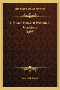 Life And Times Of William E. Gladstone (1898)