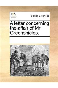 A letter concerning the affair of Mr Greenshields.