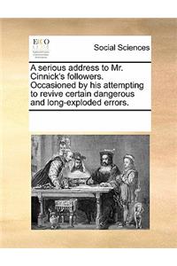 A Serious Address to Mr. Cinnick's Followers. Occasioned by His Attempting to Revive Certain Dangerous and Long-Exploded Errors.