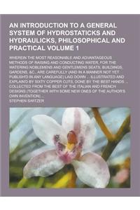 An Introduction to a General System of Hydrostaticks and Hydraulicks, Philosophical and Practical; Wherein the Most Reasonable and Advantageous Metho