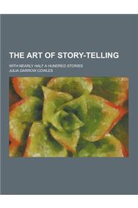 The Art of Story-Telling; With Nearly Half a Hundred Stories