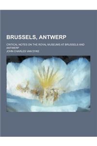 Brussels, Antwerp; Critical Notes on the Royal Museums at Brussels and Antwerp