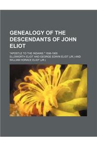 Genealogy of the Descendants of John Eliot; Apostle to the Indians. 1598-1905